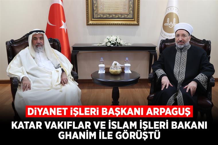 Diyanet İşleri Başkanı Arpaguş, Katar Vakıflar ve İslam İşleri Bakanı Ghanim ile görüştü