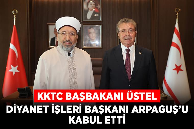 KKTC Başbakanı Üstel, Diyanet İşleri Başkanı Arpaguş’u kabul etti
