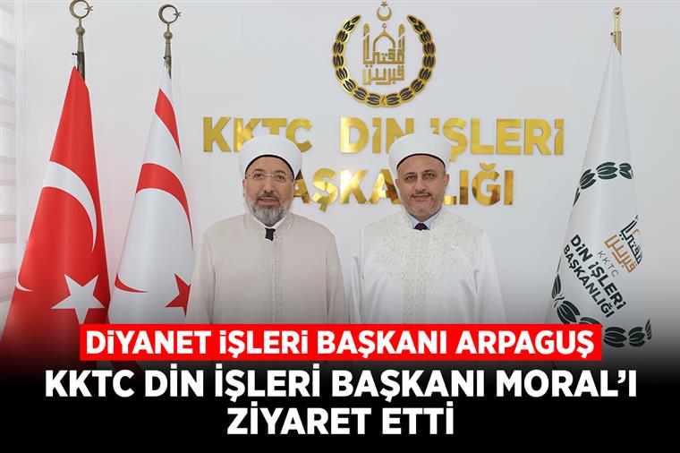 Diyanet İşleri Başkanı Arpaguş, KKTC Din İşleri Başkanı Moral’ı ziyaret etti
