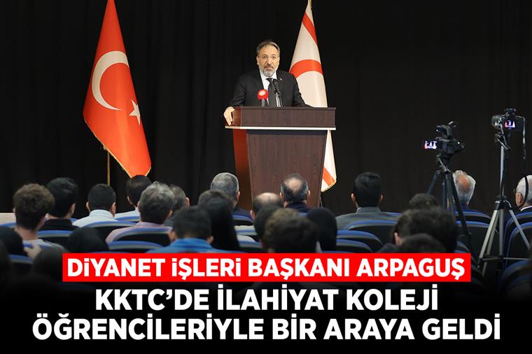 Diyanet İşleri Başkanı Arpaguş, KKTC’de İlahiyat koleji öğrencileriyle bir araya geldi