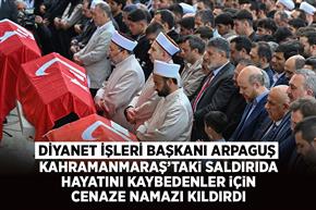 Diyanet İşleri Başkanı Arpaguş, Kahramanmaraş’taki saldırıda hayatını kaybedenler için cenaze namazı kıldırdı
