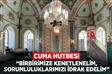 Cuma Hutbesi: "Birbirimize Kenetlenelim, Sorumluluklarımızı İdrak Edelim"
