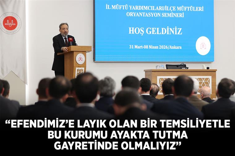 “Efendimiz’e layık olan bir temsiliyetle bu kurumu ayakta tutma gayretinde olmalıyız”