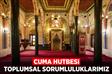 Cuma Hutbesi: "Toplumsal Sorumluluklarımız"