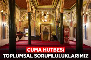 Cuma Hutbesi: "Toplumsal Sorumluluklarımız"