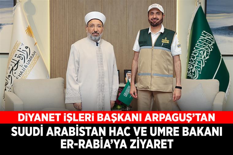 Diyanet İşleri Başkanı Arpaguş’tan Suudi Arabistan Hac ve Umre Bakanı er-Rabia’ya ziyaret
