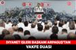 Diyanet İşleri Başkanı Arpaguş’tan Vakfe duası
