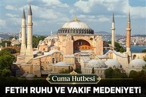 Cuma Hutbesi: "Fetih Ruhu ve Vakıf Medeniyeti"