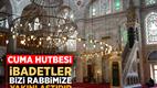 Cuma Hutbesi: "İbadetler, Bizi Rabbimize Yakınlaştırır"