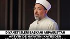 Diyanet İşleri Başkanı Arpaguş'tan Artvin’de hayatını kaybeden din görevlileri için taziye mesajı