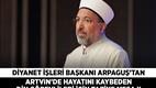 Diyanet İşleri Başkanı Arpaguş'tan Artvin’de hayatını kaybeden din görevlileri için taziye mesajı
