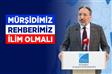 “Mürşidimiz, rehberimiz ilim olmalı”
