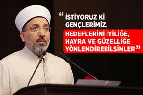 “İstiyoruz ki gençlerimiz, hedeflerini iyiliğe, hayra ve güzelliğe yönlendirebilsinler”