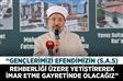 “Gençlerimizi Efendimizin (s.a.s) rehberliği üzere yetiştirerek imar etme gayretinde olacağız”
