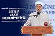 “Biz bir vakıf medeniyetiyiz”