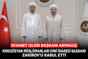 Diyanet İşleri Başkanı Arpaguş, Kırgızistan Müslümanları Dini İdaresi Başkanı Zakirov’u kabul etti