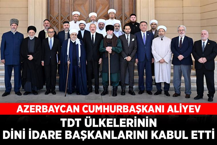 Azerbaycan Cumhurbaşkanı Aliyev, TDT ülkelerinin dini idare başkanlarını kabul etti