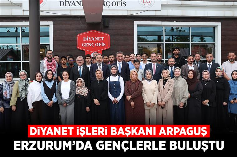 Diyanet İşleri Başkanı Arpaguş, Erzurum’da gençlerle buluştu