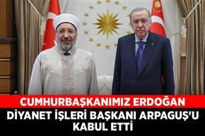 Cumhurbaşkanımız Erdoğan, Diyanet İşleri Başkanı Arpaguş’u kabul etti