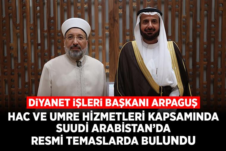Diyanet İşleri Başkanı Arpaguş, Hac ve Umre hizmetleri kapsamında Suudi Arabistan’da resmi temaslarda bulundu