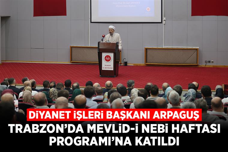 Diyanet İşleri Başkanı Arpaguş, Trabzon’da Mevlid-i Nebi Haftası Programı’na katıldı